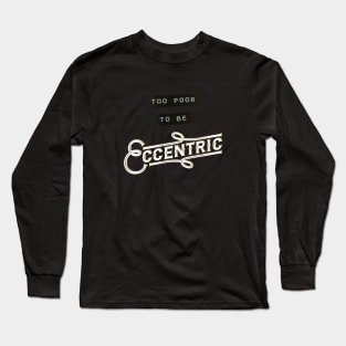 Too Poor to be Eccentric Long Sleeve T-Shirt